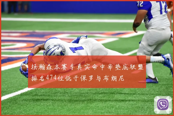 杨瀚森本赛季真实命中率垫底联盟排名474位低于保罗与布朗尼