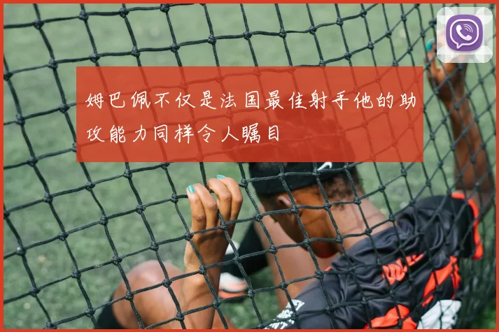 姆巴佩不仅是法国最佳射手他的助攻能力同样令人瞩目